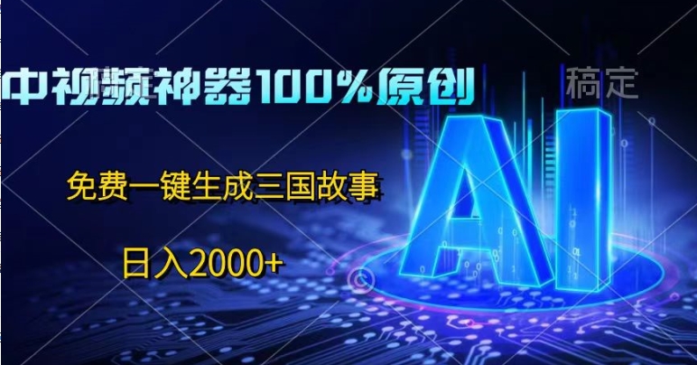 中视频神器100%过原创设计，完全免费AI一键生成三国故事-轻创社