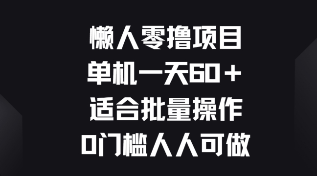 懒人神器零撸新项目，单机版一天60 适宜批量处理，0门坎每个人能做-轻创社
