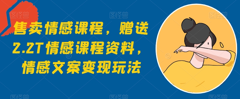 出售情感课程，赠予2.2T情感课程材料，情感文案转现游戏玩法-轻创社