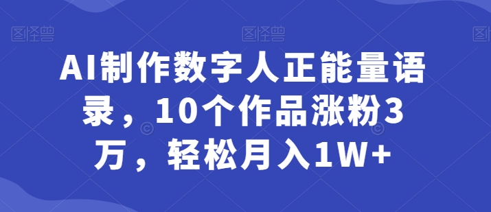 AI制做虚拟数字人正能量语录，10个作品增粉3万，轻轻松松月入1W-轻创社
