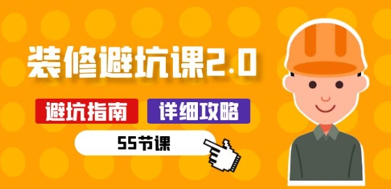 新手装修 避坑课2.0：装修之前一定要做好功课(55节课)-轻创社