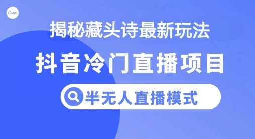 抖音蓝海藏头诗项目，半无人直播模式，小白轻松入手-轻创社