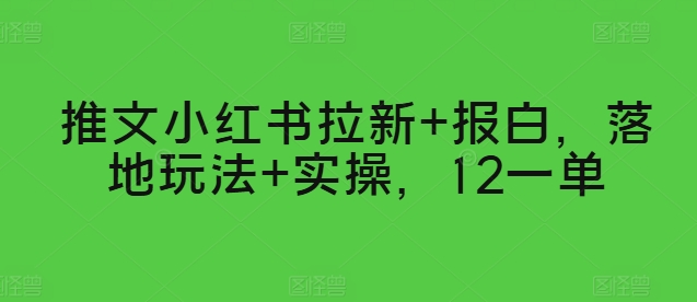 推文小红书拉新+报白，落地玩法+实操，12一单-轻创社