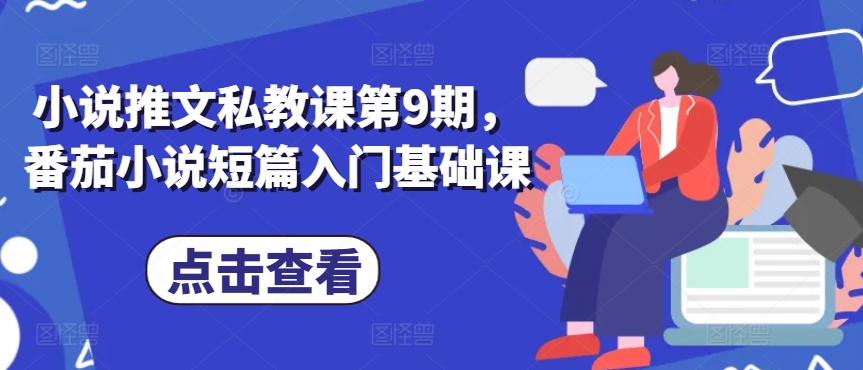 小说推文私教课第9期，番茄小说短篇入门基础课-轻创社