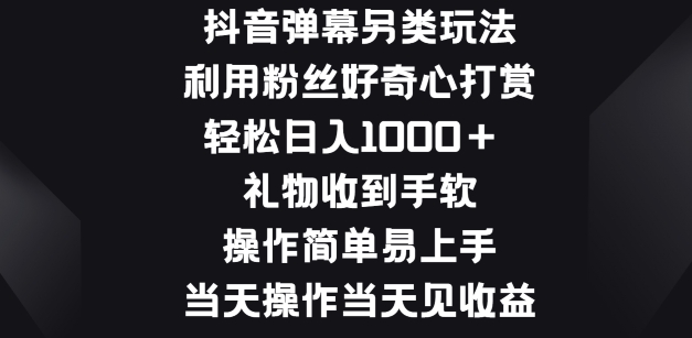 抖音弹幕另类玩法，利于粉丝好奇心打赏， 礼物收到手软，操作简单易上手-轻创社