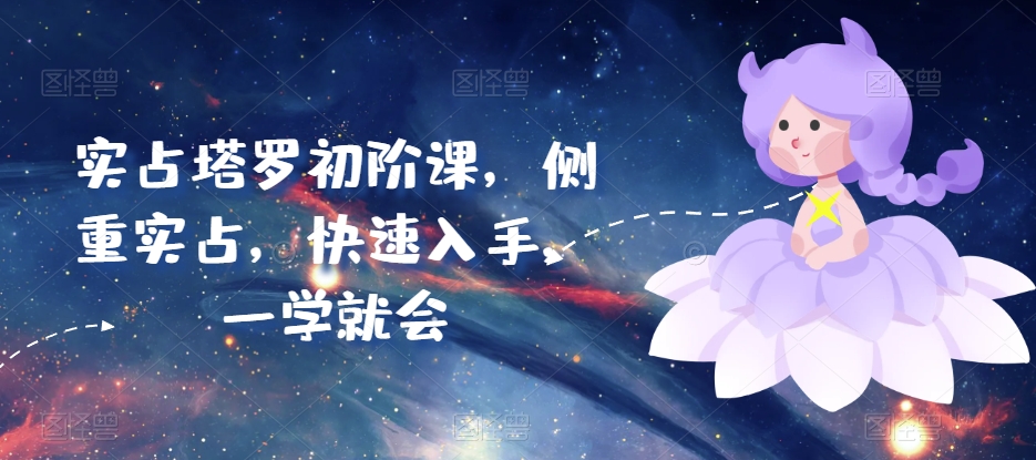 实占塔罗初阶课，侧重实占，快速入手，一学就会-轻创社