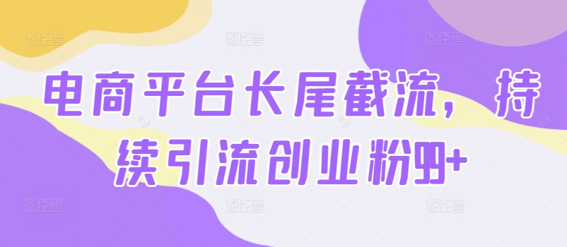 电子商务平台扇尾截留，不断引流方法自主创业粉99-轻创社