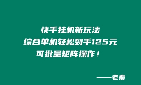 快手挂JI新模式，综合性单机版都可以轻松拿到手125元，可大批量引流矩阵实际操作！-轻创社