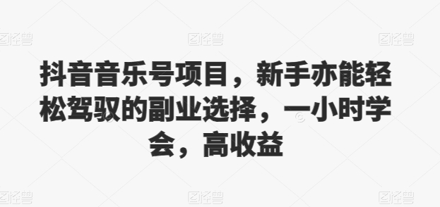 抖音的音乐号新项目，初学者亦可轻松hold的第二职业挑选，一小时懂得，高回报-轻创社