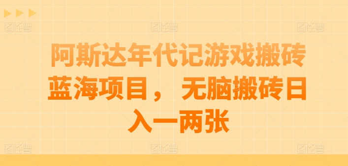 阿斯达年代记游戏打金蓝海项目， 没脑子打金日入一两张【揭密】-轻创社