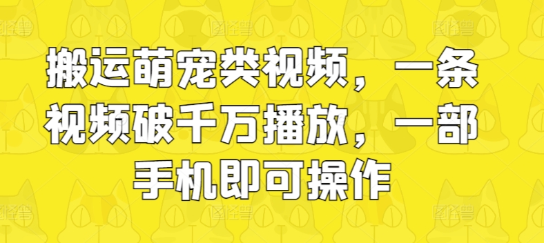 运送萌宝类视频，一条视频破千万播放视频，一部手机即可操作-轻创社
