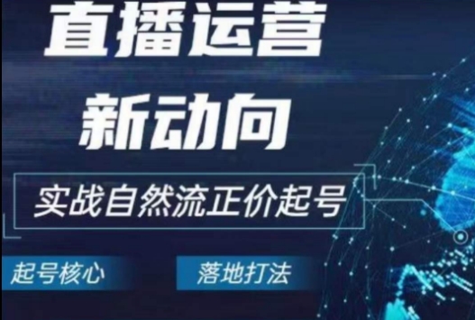 2024电商自然流起号，​直播运营新动向，实战自然流正价起号-轻创社