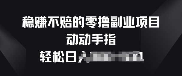 稳赚不赔的零撸副业项目，动动手指轻松日入一俩张-轻创社