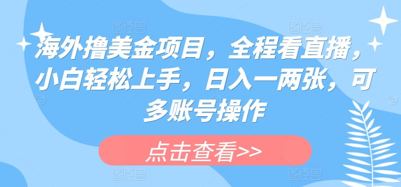 国外撸美元新项目，全过程手机看直播，新手快速上手，日入一两张，可多账号实际操作【揭密】-轻创社