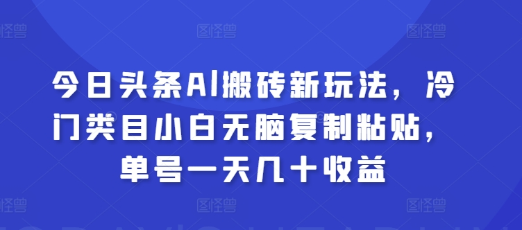 今日今日头条Al打金新模式，冷门类目新手没脑子拷贝，运单号一天几十盈利-轻创社