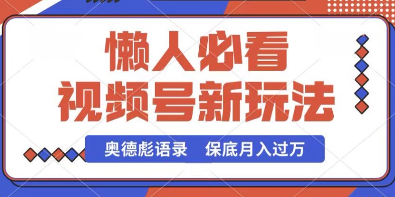 微信视频号新模式，奥德彪经典话语，视频后期制作简易，总流量也很好，最低月入了W【揭密】-轻创社