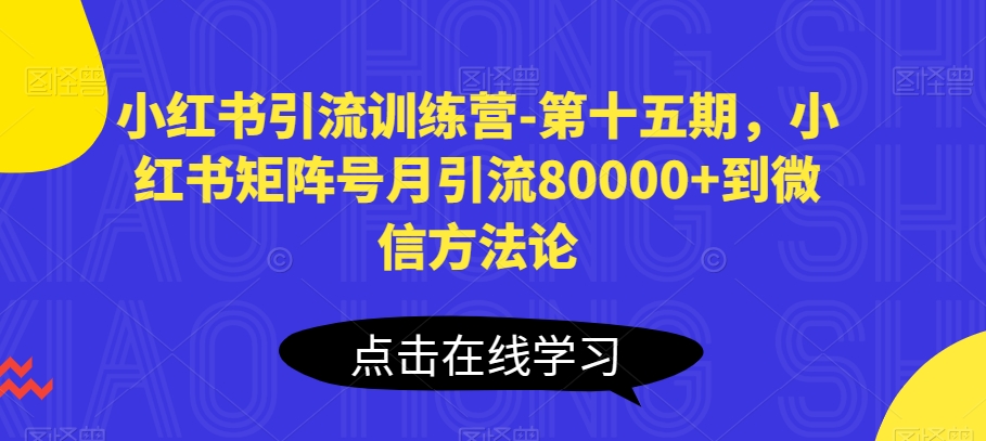 小红书引流夏令营-第十五期，小红书的矩阵账号月引流方法80000 进微信科学方法论-轻创社