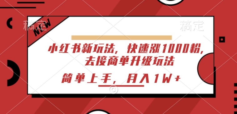 小红书的新模式，迅速涨1000粉，来接商单升级玩法，简易入门-轻创社