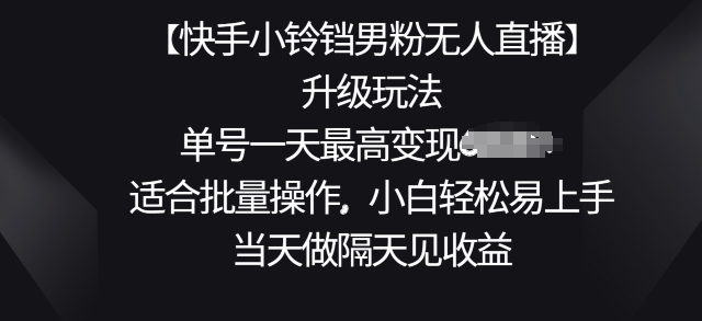 【快手小玲铛粉丝无人直播】升级玩法，适宜批量处理，新手轻轻松松上手快，当日做第二天见盈利-轻创社