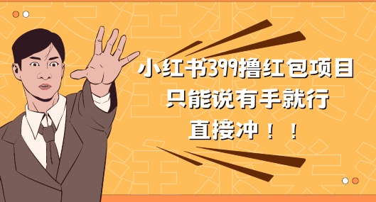 外边收399的小红书撸大红包新项目，量多充饥，直接冲朋友们-轻创社
