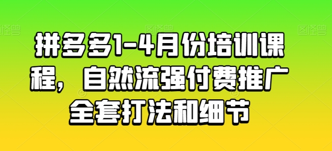 拼多多平台1-4月份培训内容，自然流强付费流量整套玩法细节-轻创社