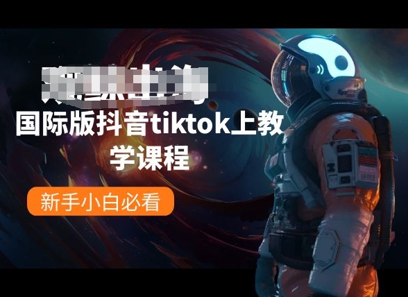 国际版抖音tiktok上教学内容，新手入门必读-轻创社
