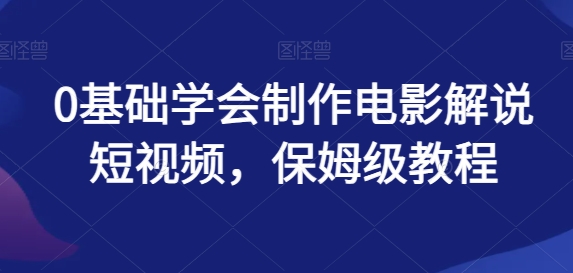 0基本懂得制做影视解说小视频，家庭保姆级实例教程-轻创社