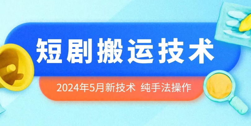 2024年5月最新短剧剧本运送技术性，纯技巧技术操作【揭密】-轻创社