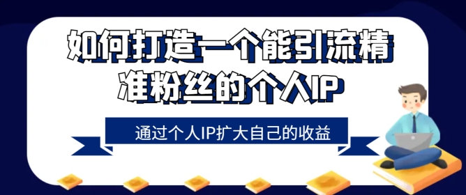 如何设计一个能引流方法精准粉丝本人的IP，通过自身IP增加自己的盈利-轻创社