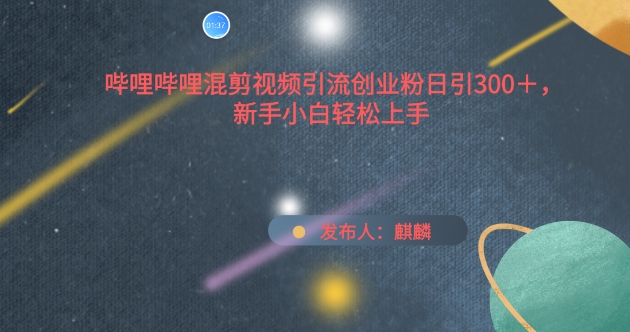 bilbil混剪视频引流方法自主创业粉日引300 ，新手入门快速上手【揭密】-轻创社