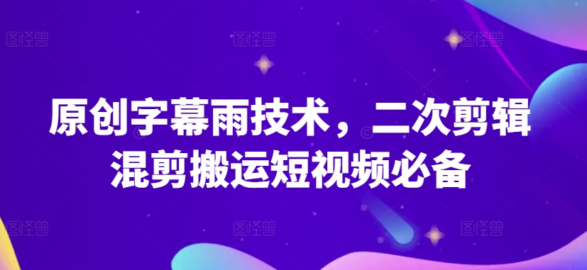 原创设计外挂字幕雨技术性，二次剪辑剪辑运送小视频必不可少【揭密】-轻创社