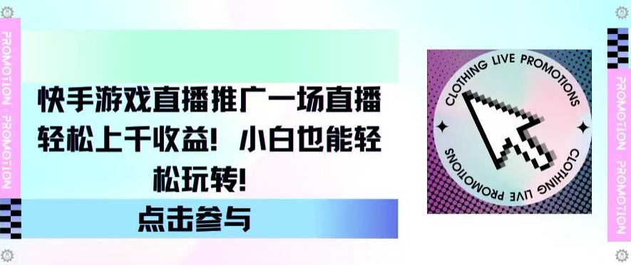 快手游戏直播营销推广，一场直播轻轻松松过千盈利，新手也可以快速上手-轻创社