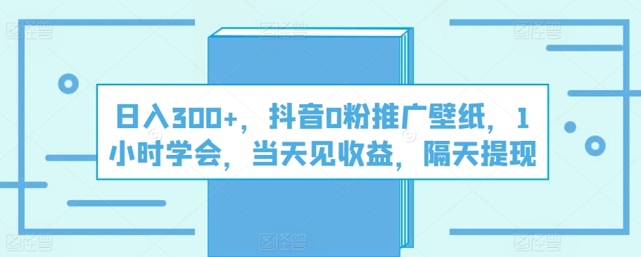 日入300 ，抖音视频0粉营销推广墙纸，1钟头懂得，当日见盈利，第二天取现-轻创社