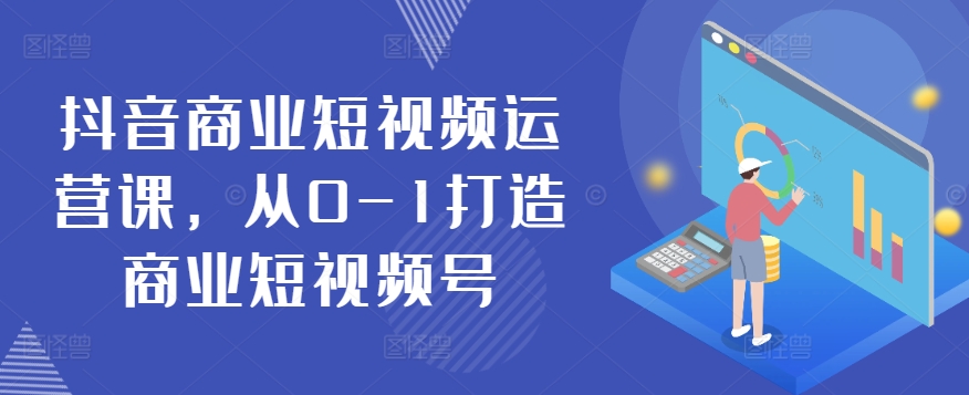抖音视频商业服务自媒体运营课，从0-1打造出商业服务小视频号-轻创社