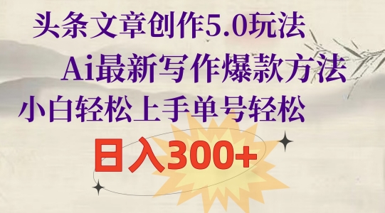 头条文章写作5.0游戏玩法，Ai全新创作爆品方式，新手快速上手，运单号轻轻松松，日入300-轻创社
