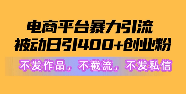 电商平台暴力引流，被动日引400+创业粉不发作品，不截流，不发私信-轻创社