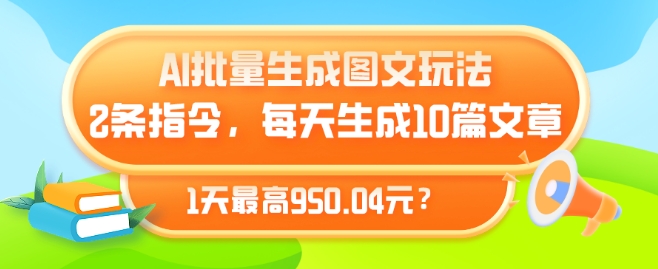 AI批量生成图文玩法，2条指令，每天生成10篇文章，1天最高950.04元?-轻创社