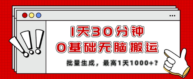 1天30分钟，0基础无脑搬运，批量生成，最高1天1000+？-轻创社