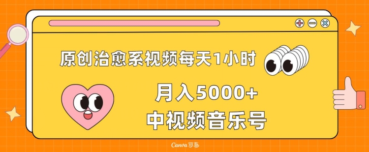 原创治愈系视频每天1小时，月入5000+中视频音乐号，适合空闲时间多的上班族、大学生、宝妈-轻创社