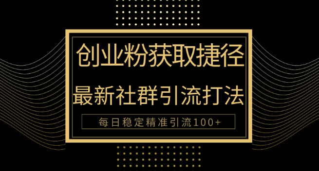 创业粉捷径，最新被动引流方法大揭秘，实现每日100+精准引流-轻创社