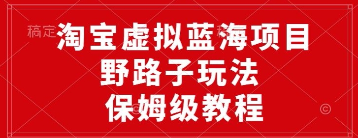 淘宝虚拟蓝海项目，野路子玩法，一天保底500+，保姆级教程-轻创社