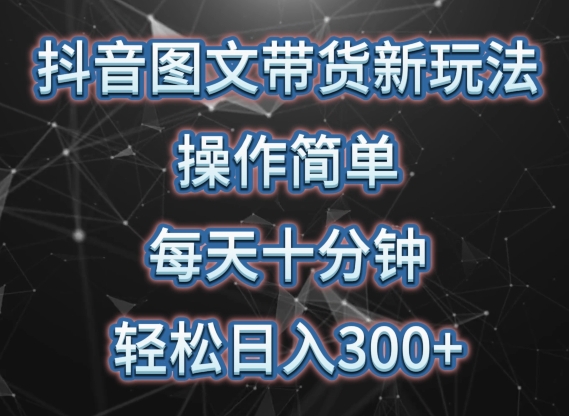 抖音图文带货新玩法， 操作简单，每天十分钟，轻松日入300+，可矩阵操作【揭秘】-轻创社