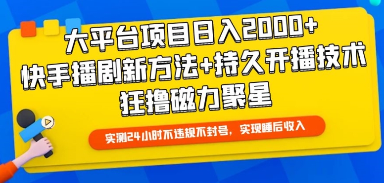 大平台项目日入2000+，快手播剧新方法+持久开播技术，狂撸磁力聚星【揭秘】-轻创社