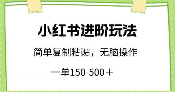 小红书进阶玩法，一单150-500+，简单复制粘贴，小白也能轻松上手【揭秘】-轻创社