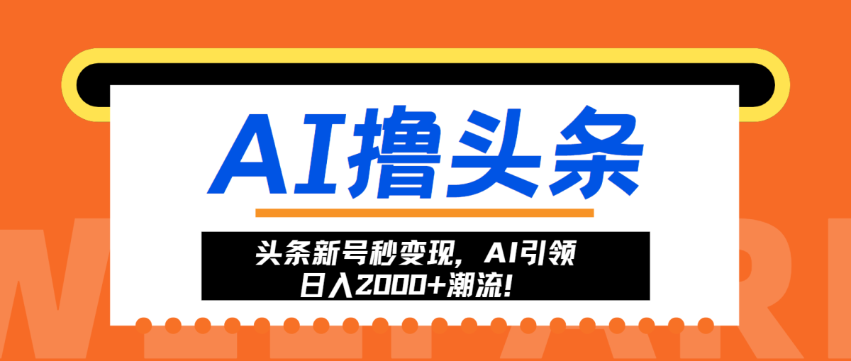 头条新号秒变现，AI引领日入2000+潮流！-轻创社