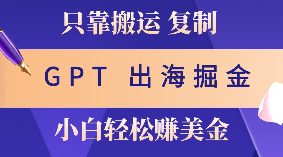 出航掘金队运送，赚外国人美元，月入3w ，只需GPT粘贴复制，新手也能玩转-轻创社