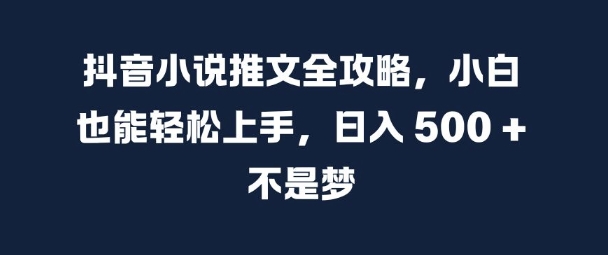 抖音小说文章攻略大全，新手也可以快速上手，日入 5张  指日可待【揭密】-轻创社