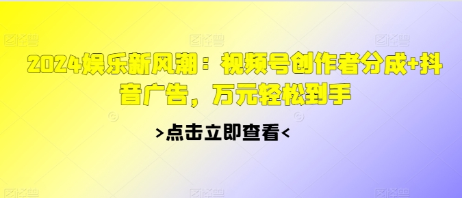 2024游戏娱乐新风潮：微信视频号原创者分为 抖音信息流，万余元轻轻松松拿到手-轻创社