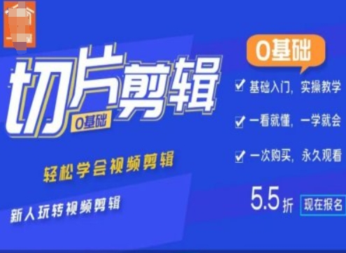 0基本IP切成片视频剪辑，快速掌握视频编辑，新手轻松玩视频编辑-轻创社