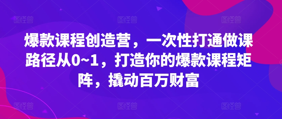 爆品课程内容星光大赏，一次性连通做课途径从0~1，打造出你的爆款课程内容引流矩阵，撬起百万财富-轻创社